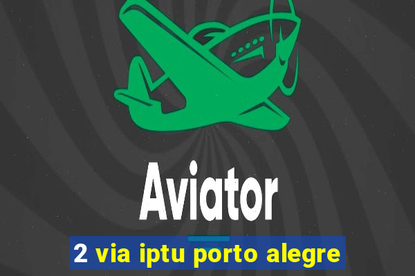 2 via iptu porto alegre